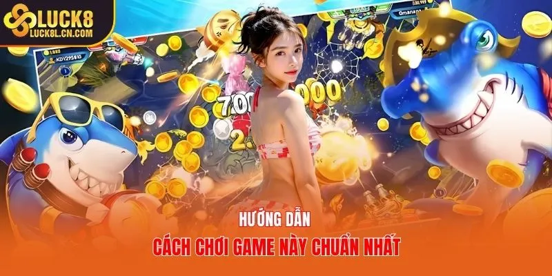 Hướng dẫn cách chơi game này chuẩn nhất