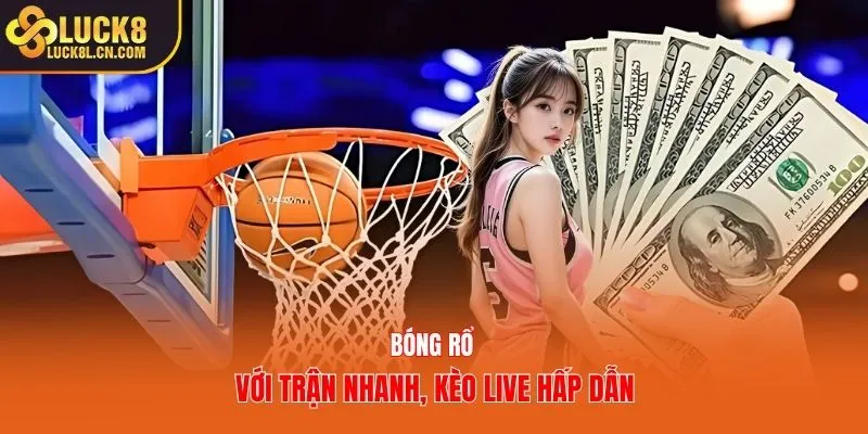 Bóng rổ với trận nhanh, kèo live hấp dẫn