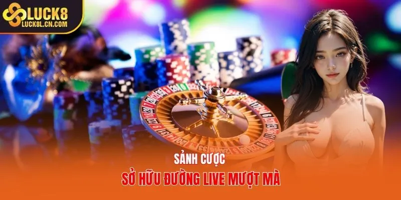 Sảnh cược sở hữu đường live mượt mà