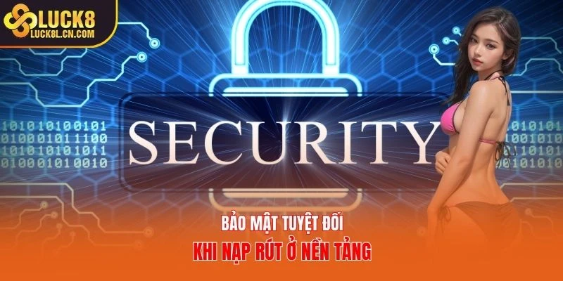 Bảo mật tuyệt đối khi nạp rút ở nền tảng
