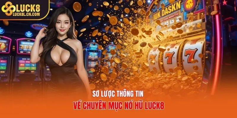Sơ lược thông tin về chuyên mục nổ hũ Luck8