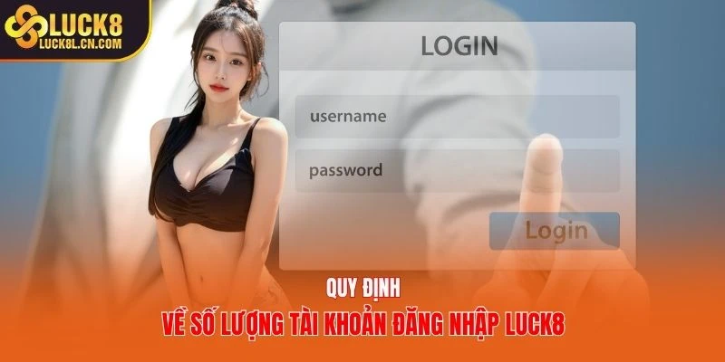 Quy định về số lượng tài khoản đăng nhập LUCK8