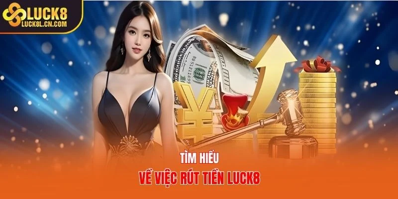 Tìm hiểu về việc rút tiền Luck8