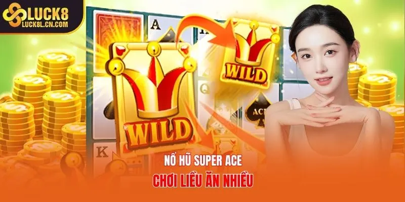 Nổ hũ Super Ace - chơi liều ăn nhiều